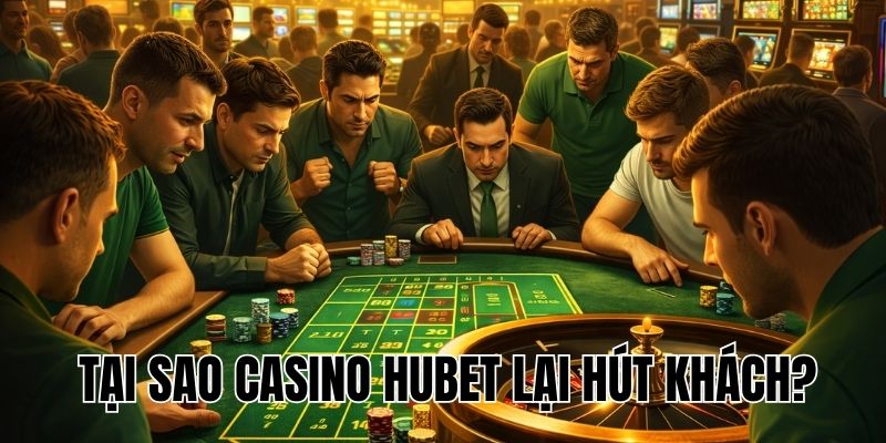 Tại sao casino Hubet lại hút khách?